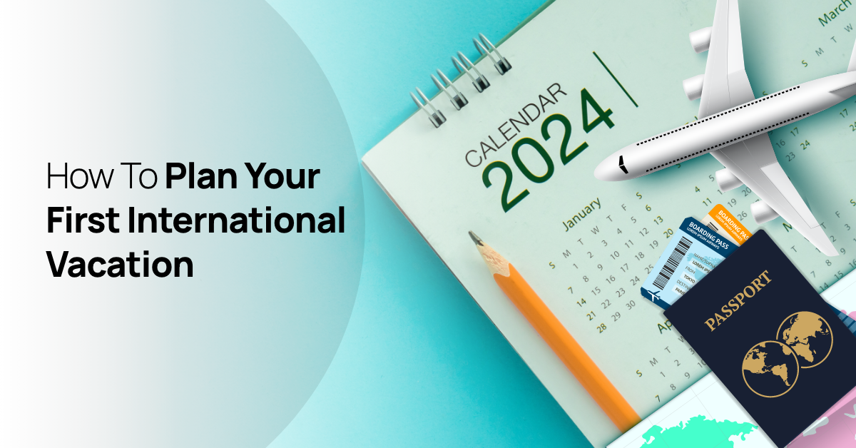 How To Plan Your First International Trip A Complete Beginner’S Guide